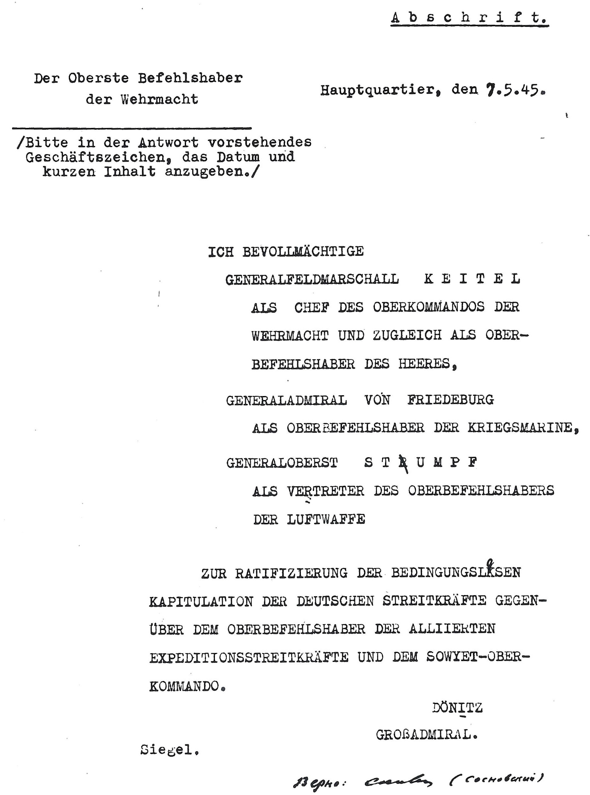 Donitz's designation of General Field
  Marshal Keitel, General Admiral von Friedeburg, and Colonel General Hans Jiirgen Stumpff to ratify the surrender agreement
  igned 0241 hours, 7 May 1945
