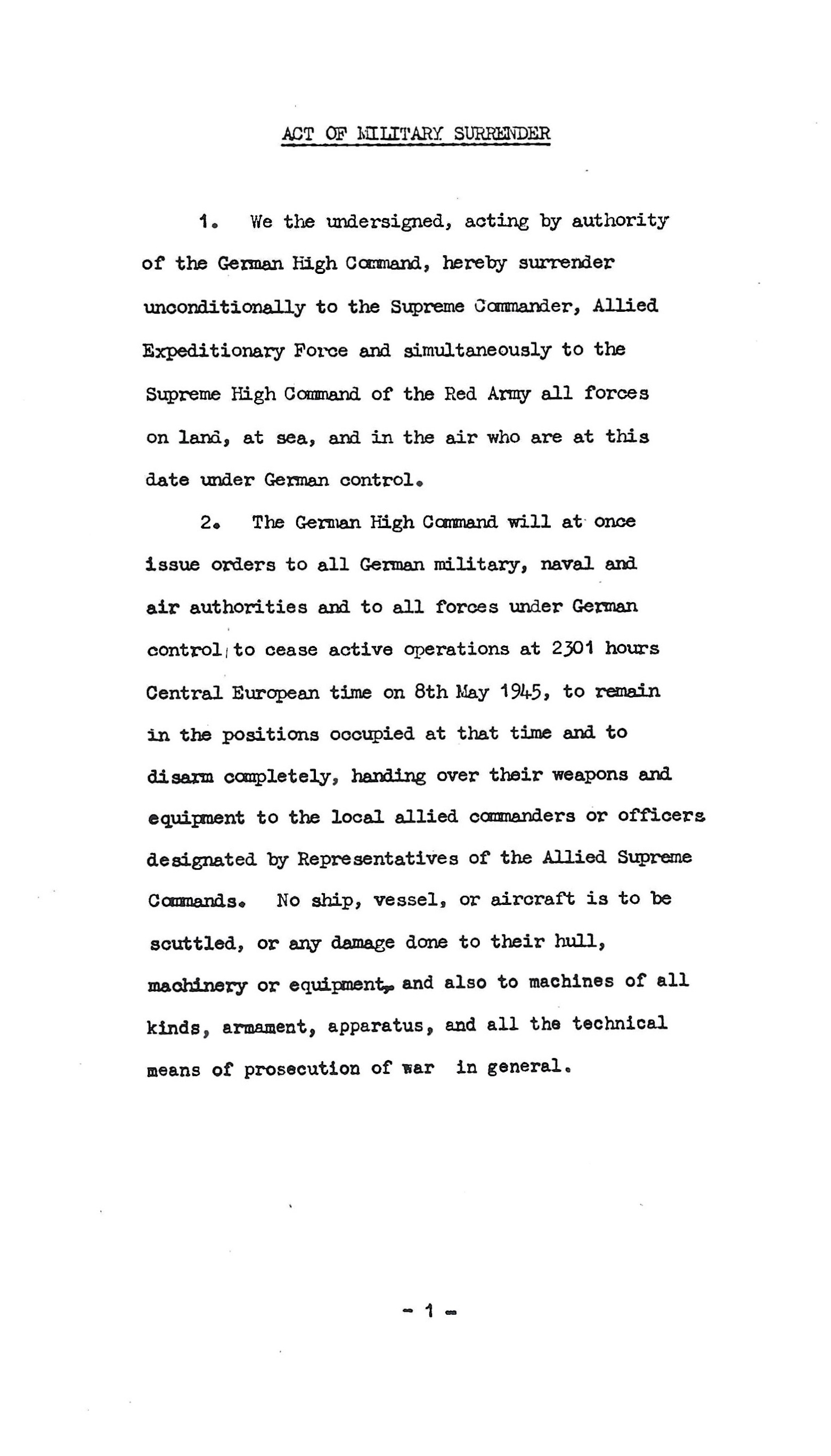 Act of Military Surrender: Ratification of the surrender agreement of 7 May, signed 8 May
  in Berlin by the German officers named by the Reichspresident Donitz, and witnessed by American, British, Russian, and French officers.  
  Page 1 of 3, English language version